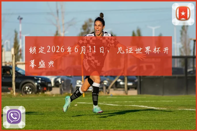 锁定2026年6月11日，见证世界杯开幕盛典